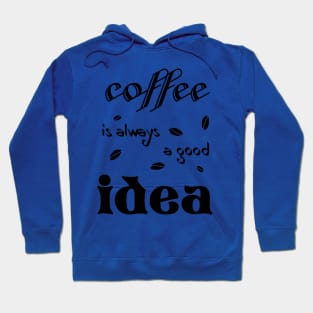 coffee is always a good idea Hoodie